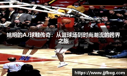 姚明的AJ球鞋传奇：从篮球场到时尚潮流的跨界之旅