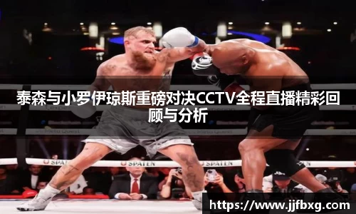 泰森与小罗伊琼斯重磅对决CCTV全程直播精彩回顾与分析