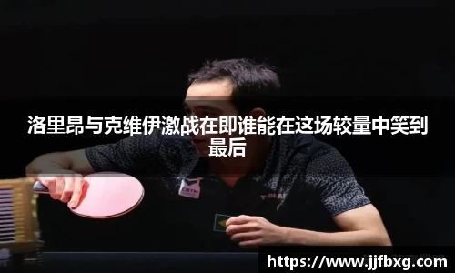 洛里昂与克维伊激战在即谁能在这场较量中笑到最后